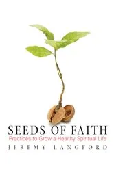 Book cover of Seeds of Faith: Practices to Grow a Healthy Spiritual Life by Jeremy Langford