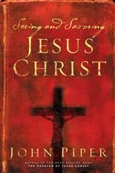 Book cover of Seeing and Savoring Jesus Christ (Revised Edition) by John Piper