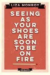 Book cover of Seeing As Your Shoes Are Soon to be on Fire by Liza Monroy