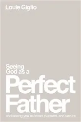 Book cover of Seeing God as a Perfect Father by Louie Giglio