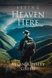 Book cover of Seeing Heaven Here by Allan Green