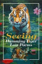 Book cover of Seeing Humming Tiger Lost Poems by Akiies Ugereadt