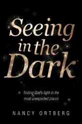 Book cover of Seeing in the Dark by Nancy Ortberg