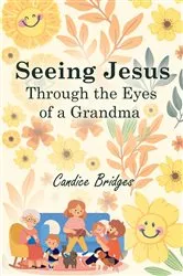 Book cover of Seeing Jesus Through The Eyes of A Grandma by Bridges, Candice,