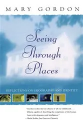 Book cover of Seeing Through Places by Mary Gordon