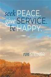 Book cover of Seek Peace. Give Service. Be Happy by Ron Steiner