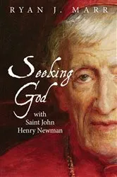 Book cover of Seeking God with Saint John Henry Newman by Ryan J. Marr