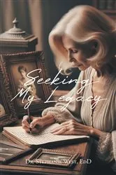 Book cover of Seeking My Legacy by Dr. Stephanie West EdD