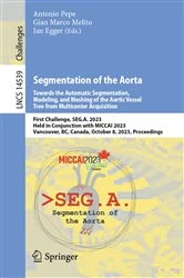 Book cover of Segmentation of the Aorta. Towards the Automatic Segmentation, Modeling, and Meshing of the Aortic Vessel Tree from Multicenter Acquisition by Antonio Pepe