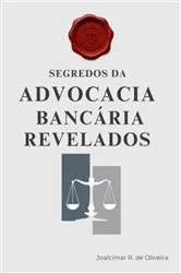 Book cover of Segredos Da Advocacia Bancária Revelados by Joalcimar R. Oliveira