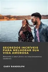 Book cover of Segredos Incríveis Para Melhorar Sua Vida Amorosa by Gary Randolph