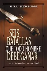 Book cover of Seis batallas que todo hombre debe ganar by Bill Perkins