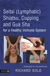 Book cover of Seitai (Lymphatic) Shiatsu, Cupping and Gua Sha for a Healthy Immune System by Dr. Richard Gold