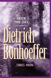 Book cover of Seize the Day -- with Dietrich Bonhoeffer by Charles Ringma