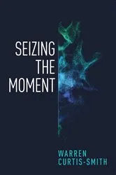 Book cover of Seizing the Moment by Warren Curtis-Smith