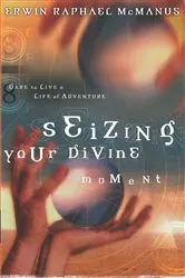 Book cover of Seizing Your Divine Moment by Erwin Raphael McManus