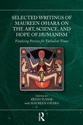 Book cover of Selected Writings of Maureen O’Hara on the Art, Science, and Hope of Humanism by Keith Tudor