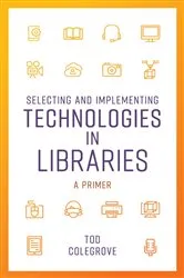 Book cover of Selecting and Implementing Technologies in Libraries by Tod Colegrove