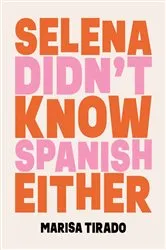 Book cover of Selena Didn't Know Spanish Either by Marisa Tirado