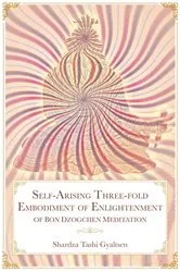 Book cover of Self-Arising Three-fold Embodiment of Enlightenment [of Bon Dzogchen Meditation] by Shar rdza bKra' shis rGyal mtshan