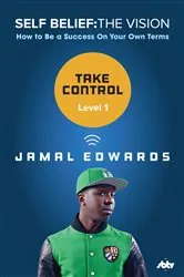 Book cover of Self Belief: The Vision, Level 1: Take Control by Jamal Edwards