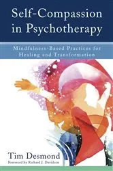 Book cover of Self-Compassion in Psychotherapy: Mindfulness-Based Practices for Healing and Transformation by Tim Desmond