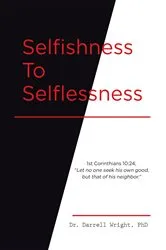 Book cover of Selfishness To Selflessness by Darrell Wright