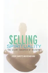 Book cover of Selling Spirituality by Jeremy Carrette