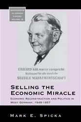 Book cover of Selling the Economic Miracle by Mark E. Spicka