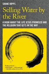 Book cover of Selling Water by the River by Shane Hipps