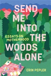 Book cover of Send Me Into the Woods Alone by Erin Pepler