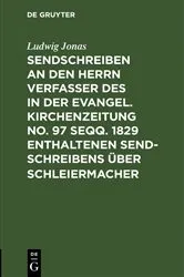 Book cover of Sendschreiben an den Herrn Verfasser des in der Evangel. Kirchenzeitung No. 97 seqq. 1829 enthaltenen Sendschreibens über Schleiermacher by Ludwig Jonas