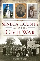 Book cover of Seneca County and the Civil War by Walter Gable