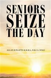 Book cover of Seniors Seize the Day by Platts M.B.B.S., F.R.C.S. (ENG), Allan H