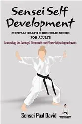 Book cover of Sensei Self Development Mental Health Chronicles Series - Learning to Accept Yourself and Your Life Experience by Sensei Paul David