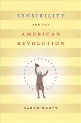 Book cover of Sensibility and the American Revolution by Sarah Knott