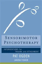 Book cover of Sensorimotor Psychotherapy: Interventions for Trauma and Attachment (Norton Series on Interpersonal Neurobiology) by Pat Ogden