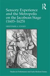 Book cover of Sensory Experience and the Metropolis on the Jacobean Stage (1603�1625) by Hristomir A. Stanev