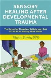 Book cover of Sensory Healing after Developmental Trauma by Marti Smith