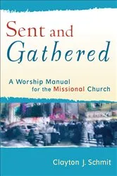 Book cover of Sent and Gathered (Engaging Worship) by Clayton J. Schmit