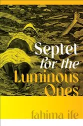 Book cover of Septet for the Luminous Ones by fahima ife