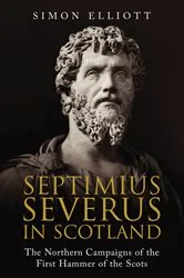 Book cover of Septimius Severus in Scotland by Simon Elliott