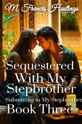 Book cover of Sequestered With My Stepbrother by M. Francis Hastings