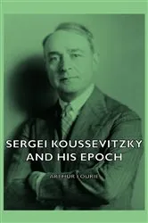 Book cover of Sergei Koussevitzky and His Epoch by Unknown