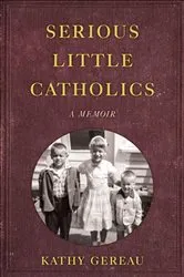 Book cover of Serious Little Catholics by Kathy Gereau