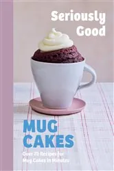 Book cover of Seriously Good Mug Cakes by Kate Calder