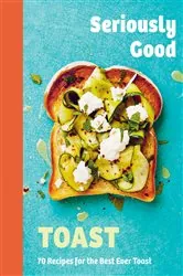 Book cover of Seriously Good Toast by Emily Kydd