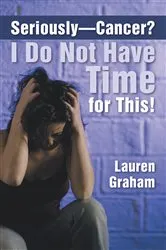 Book cover of Seriously—Cancer? I Do Not Have Time for This! by Lauren Graham