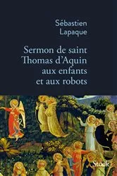 Book cover of Sermon de Saint Thomas d'Aquin aux enfants et aux robots by Sébastien Lapaque