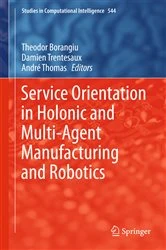 Book cover of Service Orientation in Holonic and Multi Agent Manufacturing and Robotics by Theodor Borangiu